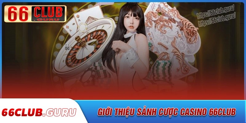 Đôi nét về sảnh cược casino 66club hấp dẫn