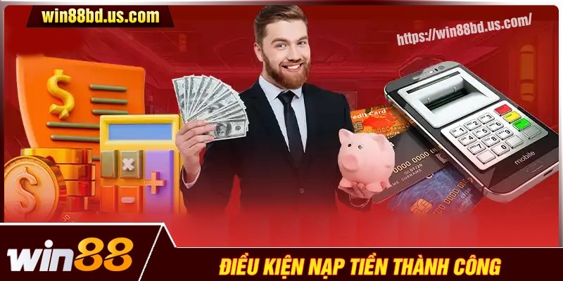 Điều kiện cần đáp ứng khi thực hiện nạp tiền Win88